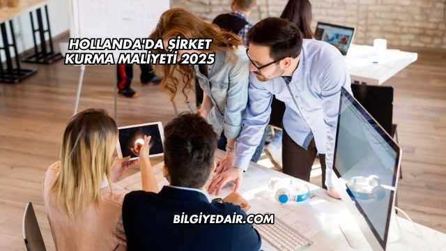 Hollanda'da Şirket Kurma Maliyeti 2025