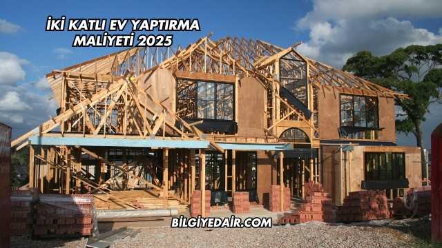 İki Katlı Ev Yaptırma Maliyeti 2025