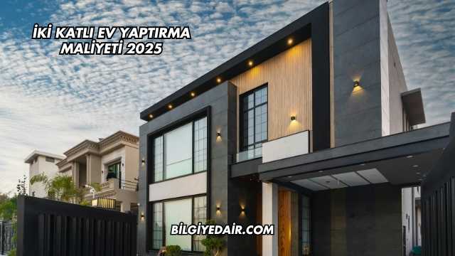 İki Katlı Ev Yaptırma Maliyeti 2025
