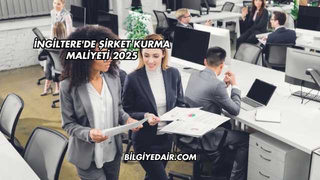 İngiltere'de Şirket Kurma Maliyeti 2025