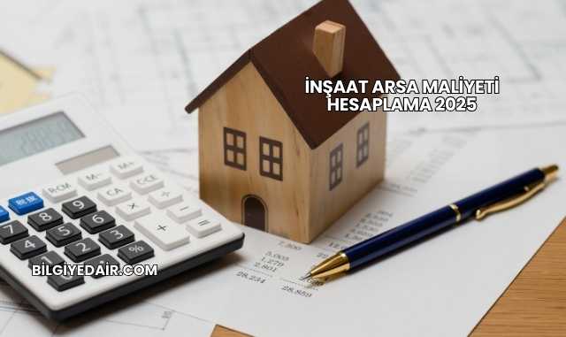 İnşaat Arsa Maliyeti Hesaplama 2025