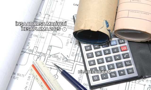 İnşaat Arsa Maliyeti Hesaplama 2025