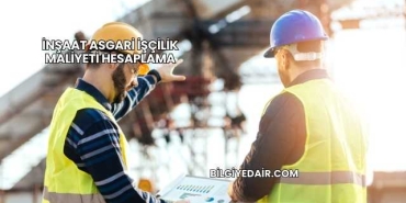 İnşaat Asgari İşçilik Maliyeti Hesaplama