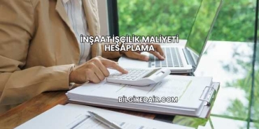 İnşaat İşçilik Maliyeti Hesaplama