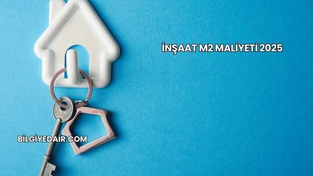 İnşaat M2 Maliyeti 2025
