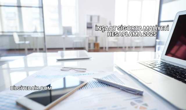 İnşaat Sigorta Maliyeti Hesaplama 2025