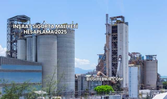 İnşaat Sigorta Maliyeti Hesaplama 2025