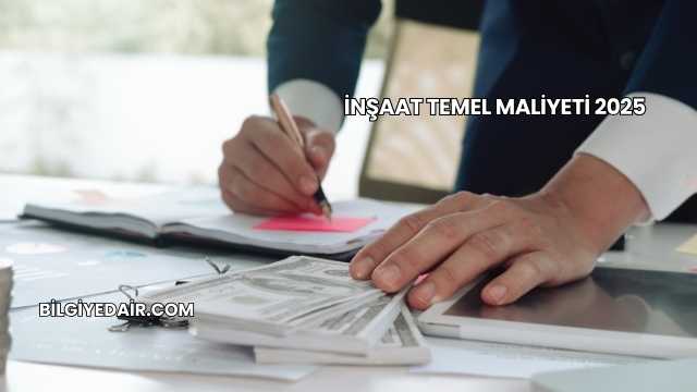 İnşaat Temel Maliyeti 2025