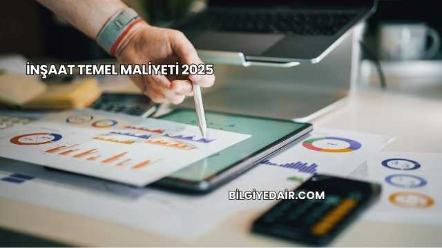 İnşaat Temel Maliyeti 2025