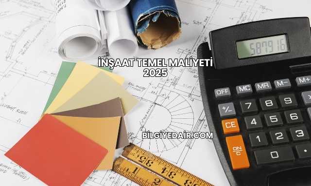İnşaat Temel Maliyeti 2025