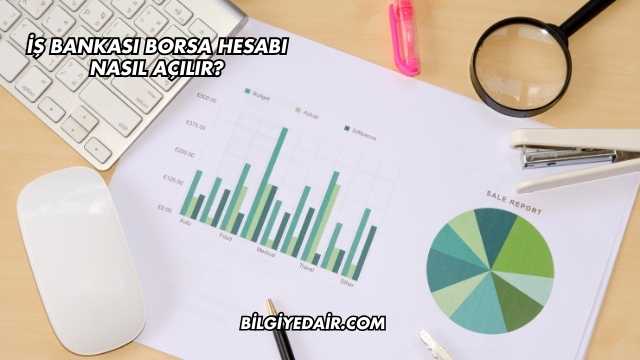İş Bankası Borsa Hesabı Nasıl Açılır?
