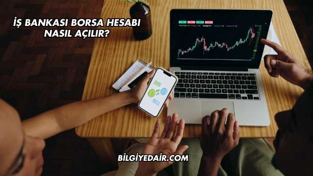 İş Bankası Borsa Hesabı Nasıl Açılır?