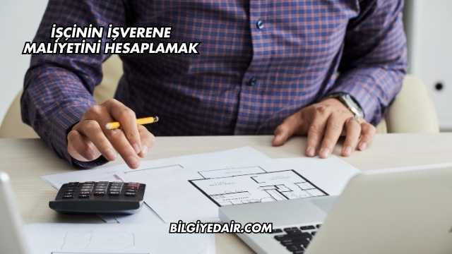 İşçinin İşverene Maliyetini Hesaplamak