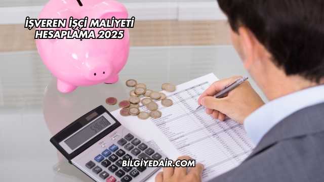 İşveren İşçi Maliyeti Hesaplama 2025