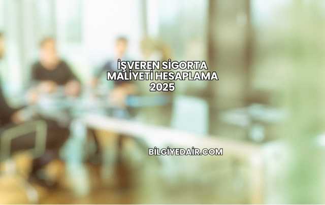 İşveren Sigorta Maliyeti Hesaplama 2025