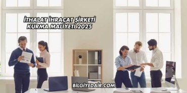 İthalat İhracat Şirketi Kurma Maliyeti 2025