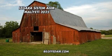 Izgara Sistem Ahır Maliyeti 2025