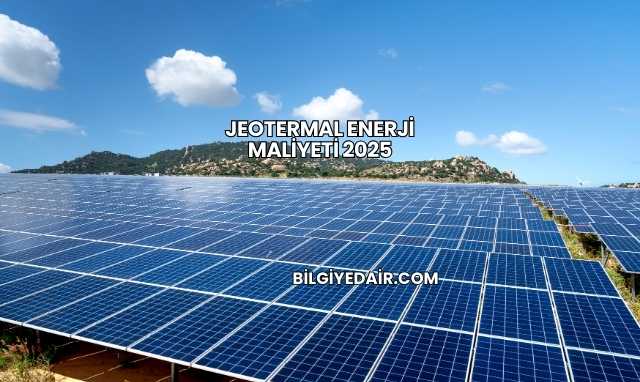 Jeotermal Enerji Maliyeti 2025
