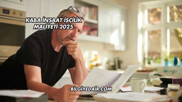 Kaba İnşaat İşçilik Maliyeti 2025