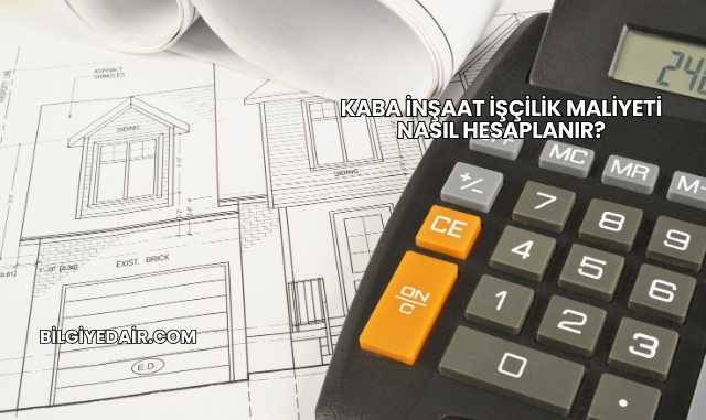 Kaba İnşaat İşçilik Maliyeti Nasıl Hesaplanır?