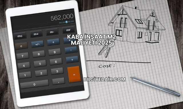 Kaba İnşaat M2 Maliyeti 2025