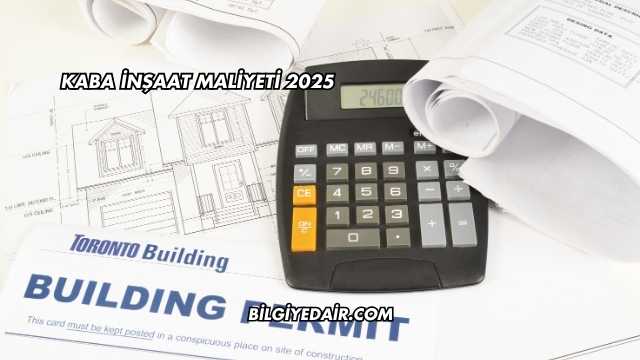 Kaba İnşaat Maliyeti 2025