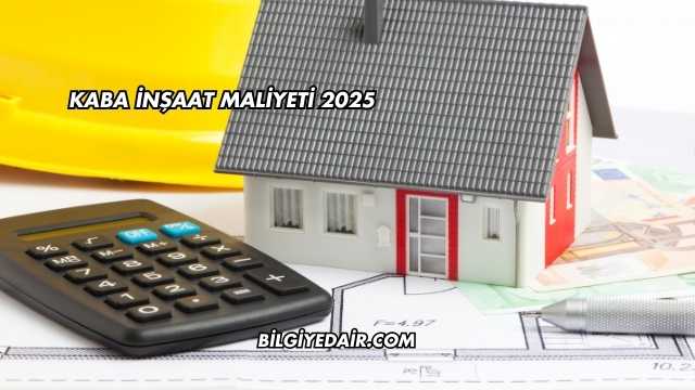 Kaba İnşaat Maliyeti 2025