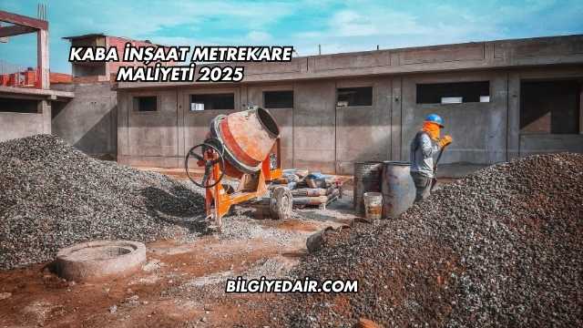 Kaba İnşaat Metrekare Maliyeti 2025