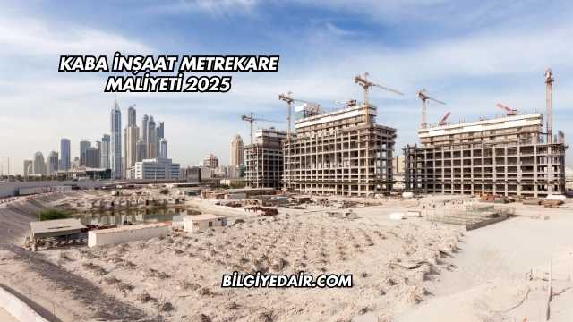 Kaba İnşaat Metrekare Maliyeti 2025