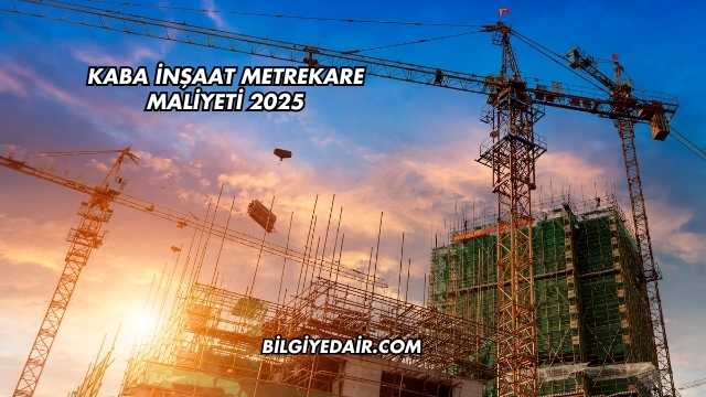 Kaba İnşaat Metrekare Maliyeti 2025