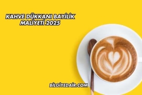 Kahve Dükkanı Bayilik Maliyeti 2025