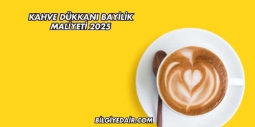 Kahve Dükkanı Bayilik Maliyeti 2025