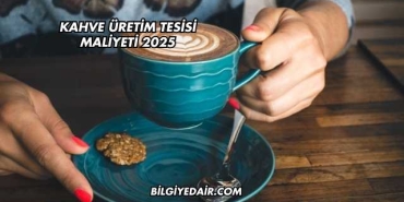 Kahve Üretim Tesisi Maliyeti 2025
