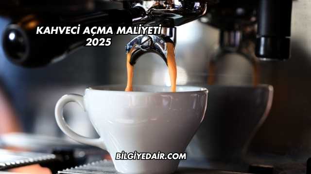 Kahveci Açma Maliyeti 2025