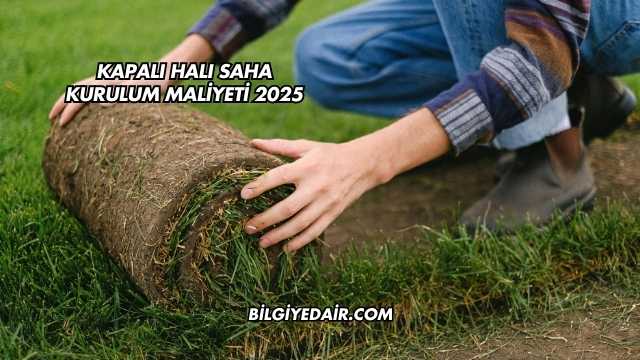 Kapalı Halı Saha Kurulum Maliyeti 2025