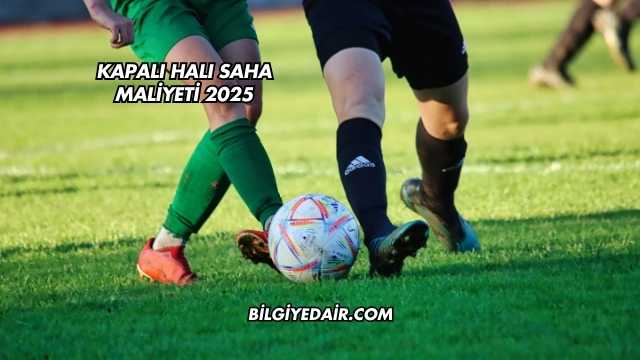 Kapalı Halı Saha Maliyeti 2025