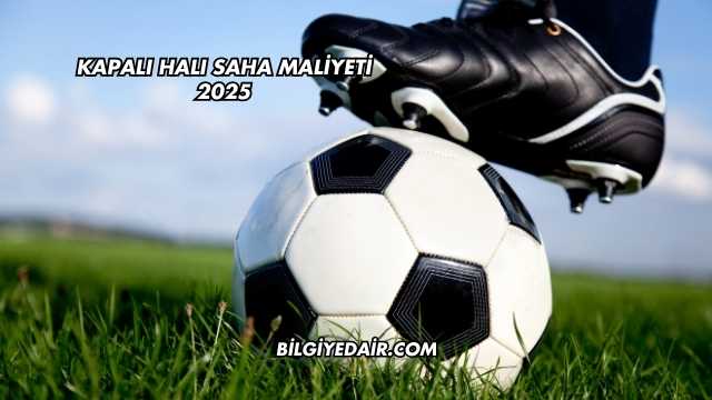 Kapalı Halı Saha Maliyeti 2025