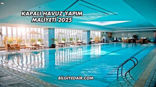 Kapalı Havuz Yapım Maliyeti 2025