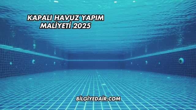 Kapalı Havuz Yapım Maliyeti 2025