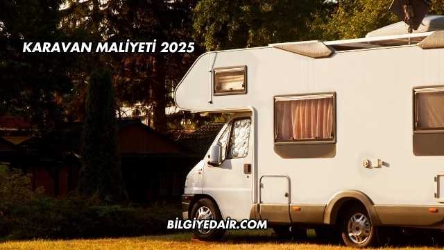 Karavan Maliyeti 2025