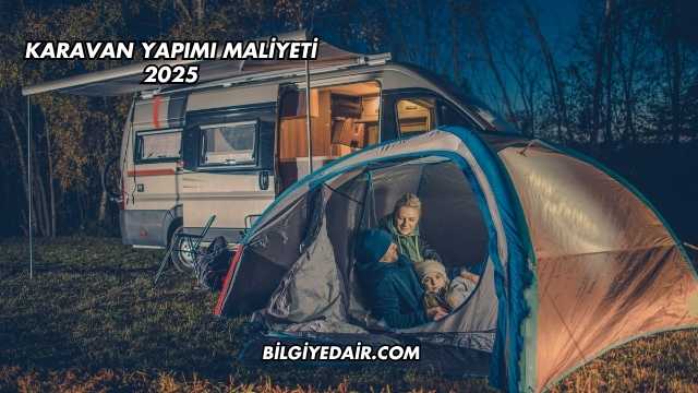 Karavan Yapımı Maliyeti 2025