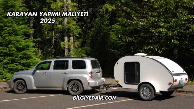 Karavan Yapımı Maliyeti 2025
