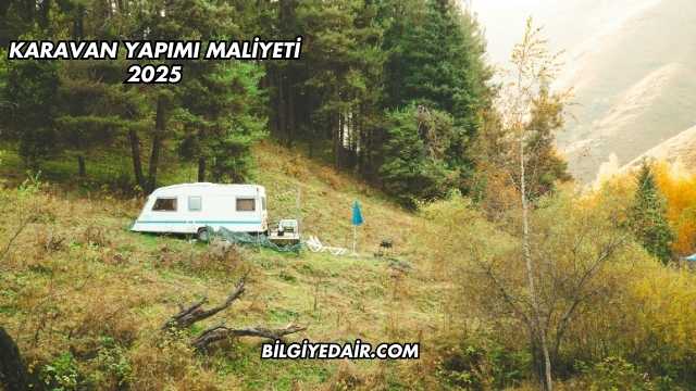 Karavan Yapımı Maliyeti 2025