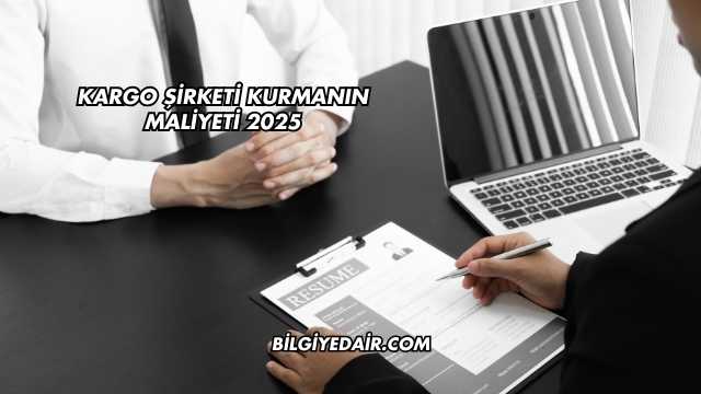 Kargo Şirketi Kurmanın Maliyeti 2025
