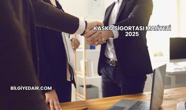 Kasko Sigortası Maliyeti 2025