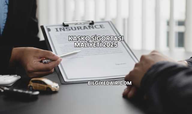Kasko Sigortası Maliyeti 2025