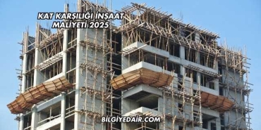 Kat Karşılığı İnşaat Maliyeti 2025