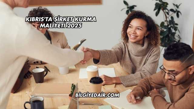 Kıbrıs'ta Şirket Kurma Maliyeti 2025