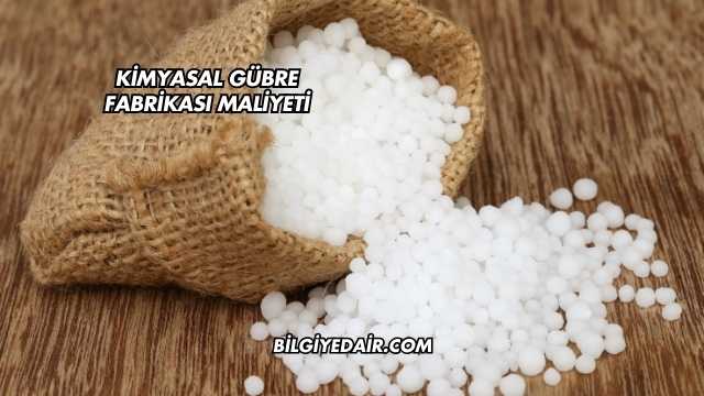 Kimyasal Gübre Fabrikası Maliyeti