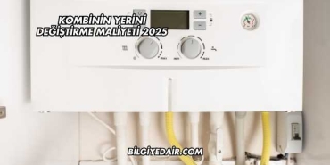 Kombinin Yerini Değiştirme Maliyeti 2025